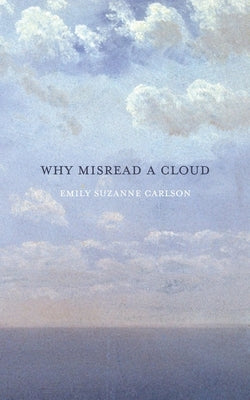 Why Misread A Cloud by Carlson, Emily Suzanne