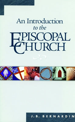 An Introduction to the Episcopal Church: Revised Edition by Bernardin, J. B.