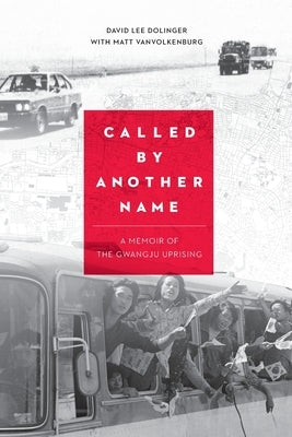 Called by Another Name: A Memoir of the Gwangju Uprising by Dolinger, David Lee