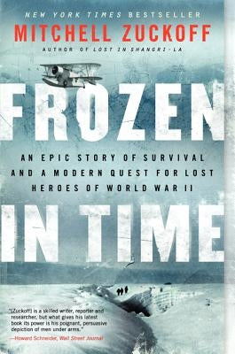 Frozen in Time: An Epic Story of Survival and a Modern Quest for Lost Heroes of World War II by Zuckoff, Mitchell
