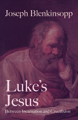 Luke's Jesus: Between Incarnation and Crucifixion by Blenkinsopp, Joseph