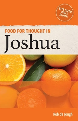 Food for Thought in Joshua: Bite-sized Bible Study in the Old Testament by de Jongh, Rob