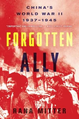 Forgotten Ally: China's World War II, 1937-1945 by Mitter, Rana