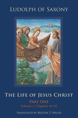 The Life of Jesus Christ: Part One, Volume 2, Chapters 41-92 by Ludolph of Saxony