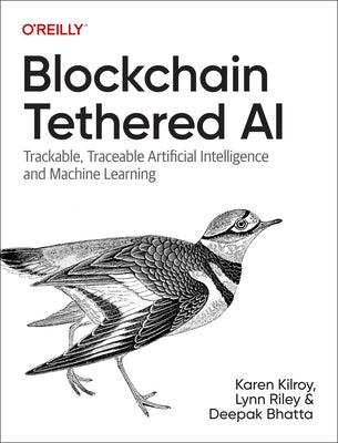 Blockchain Tethered AI: Trackable, Traceable Artificial Intelligence and Machine Learning by Kilroy, Karen