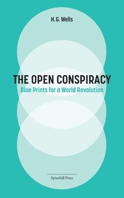 The Open Conspiracy: Blue Prints for a World Revolution by Wells, H. G.