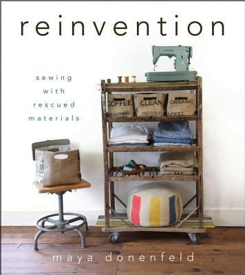 Reinvention: Sewing with Rescued Materials by Donenfeld, Donenfeld Maya