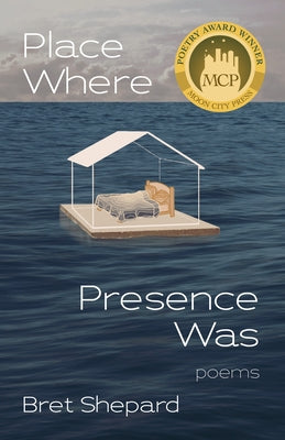 Place Where Presence Was: Poems by Shepard, Bret