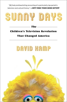 Sunny Days: The Children's Television Revolution That Changed America by Kamp, David