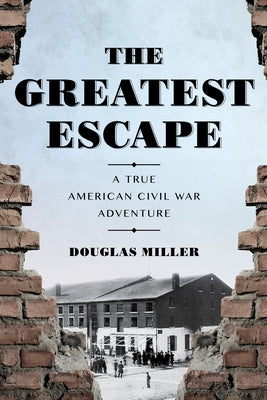 The Greatest Escape: A True American Civil War Adventure by Miller, Douglas