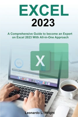 Excel 2023: A Comprehensive Guide to become an Expert on Excel 2023 With All-in-One Approach by Wright, Leonardo L.