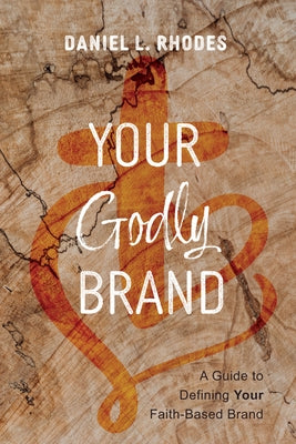 Your Godly Brand by Rhodes, Daniel L.