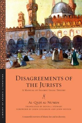 Disagreements of the Jurists: A Manual of Islamic Legal Theory by Al-Nu'man, Al-Qadi