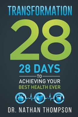Transformation 28: 28 Days to Achieving Your Best Health Ever by Thompson, Dr Nathan