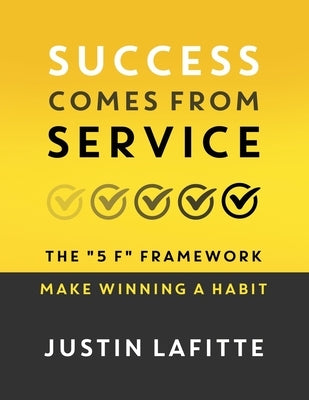 Success Comes From Service: The 5 F Framework - Make Winning A Habit﻿ by Lafitte, Justin