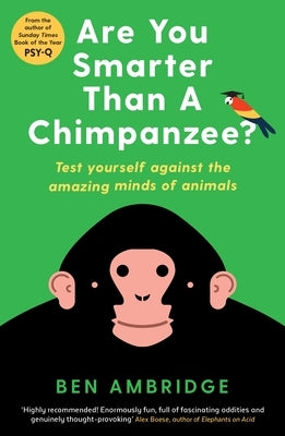 Are You Smarter Than a Chimpanzee?: Test Yourself Against the Amazing Minds of Animals by Ambridge, Ben