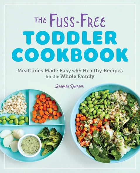 The Fuss-Free Toddler Cookbook: Mealtimes Made Easy with Healthy Recipes for the Whole Family by Lamperti, Barbara