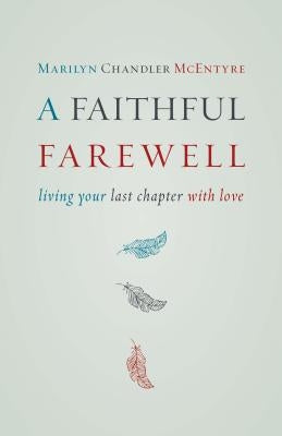 A Faithful Farewell: Living Your Last Chapter with Love by McEntyre, Marilyn
