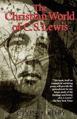 The Christian World of C.S. Lewis, by Kilby, Clyde S.
