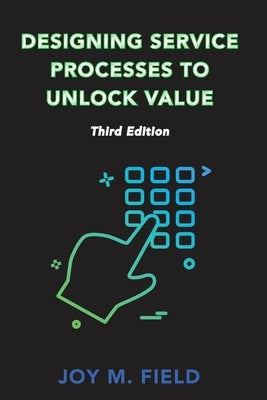 Designing Service Processes to Unlock Value, Third Edition by Field, Joy M.