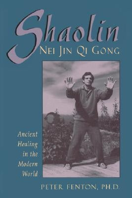 Shaolin Nei Jin Qi Gong: Ancient Healing in the Modern World by Fenton, Peter