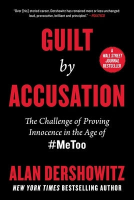 Guilt by Accusation: The Challenge of Proving Innocence in the Age of #MeToo by Dershowitz, Alan