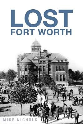 Lost Fort Worth by Nichols, Mike