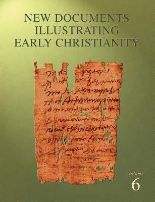 New Documents Illustrating Early Christianity, 6: A Review of the Greek Inscriptions and Papyri Published in 1980-81 by Llewelyn, Stephen