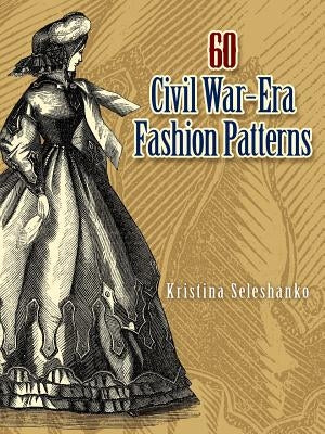 60 Civil War-Era Fashion Patterns by Seleshanko, Kristina