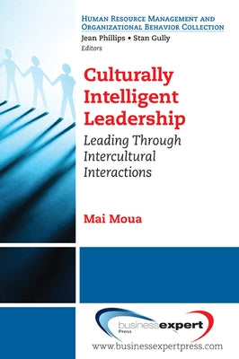 Culturally Intelligent Leadership: Essential Concepts to Leading and Managing Intercultural Interactions by Moua, Mai