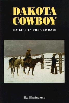 Dakota Cowboy: My Life in the Old Days by Blasingame, Ike