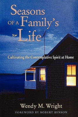 Seasons of a Family's Life: Cultivating the Contemplative Spirit at Home by Wright, Wendy M.
