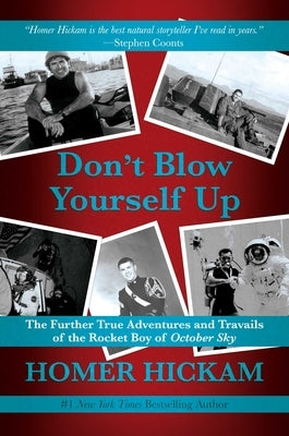 Don't Blow Yourself Up: The Further True Adventures and Travails of the Rocket Boy of October Sky by Hickam, Homer