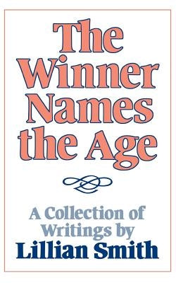 The Winner Names the Age: A Collection of Writings by Lillian Smith by Smith, Lillian