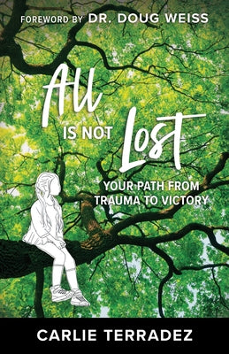 All Is Not Lost: Finding Victory from Trauma by Terradez, Carlie