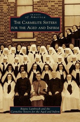 The Carmelite Sisters for the Aged and Infirm by Lambrech, Regine