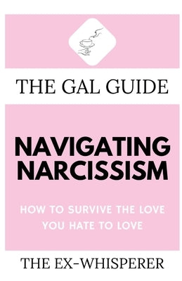 The Gal Guide to Navigating Narcissism: How to Survive the Love You Hate to Love by St George, Gabrielle