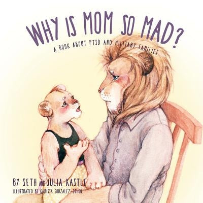 Why is Mom So Mad?: A Book About PTSD and Military Families by Kastle, Seth