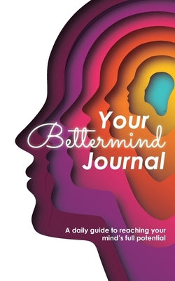 Your Bettermind Journal: Self-help, guided journal designed to place yourself in a positive mindset, manage your focus, and push your abilities by Marsh, Christopher E.