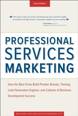 Professional Services Marketing: How the Best Firms Build Premier Brands, Thriving Lead Generation Engines, and Cultures of Business Development Succe by Schultz, Mike