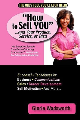 How to Sell You...and Your Product, Service, or Idea by Gloria Wadsworth, Wadsworth