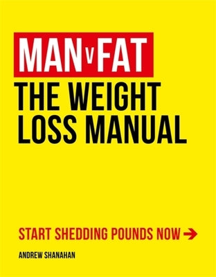 Man V Fat: The Weight-Loss Manual by Shanahan, Andrew
