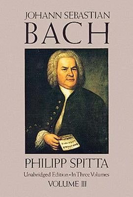 Johann Sebastian Bach, Volume III by Spitta, Philipp