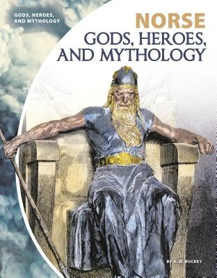 Norse Gods, Heroes, and Mythology by Buckey, A. W.