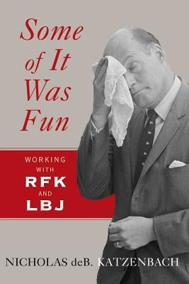 Some of It Was Fun: Working with Rfk and LBJ by Katzenbach, Nicholas deB