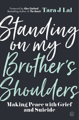 Standing on My Brother's Shoulders: Making Peace with Grief and Suicide by Lal, Tara