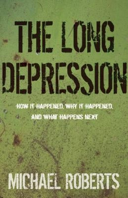 The Long Depression: Marxism and the Global Crisis of Capitalism by Roberts, Michael