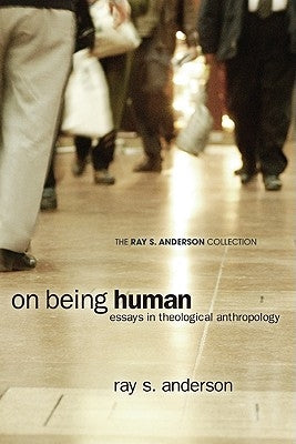 On Being Human: Essays in Theological Anthropology by Anderson, Ray S.