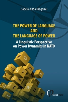 The Power of Language and the Language of Power: A Linguistic Perspective on Power Dynamics in NATO by Dragomir, Isabela-Anda