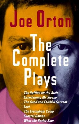 The Complete Plays: The Ruffian on the Stair; Entertaining Mr. Sloane; The Good and Faithful Servant; Loot; The Erpingham Camp; Funeral Ga by Orton, Joe